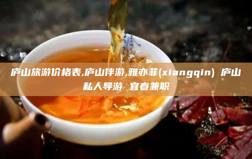 东方庐山旅游价格表,庐山伴游,雅亦菲(xiangqin) 庐山私人导游 宜春兼职