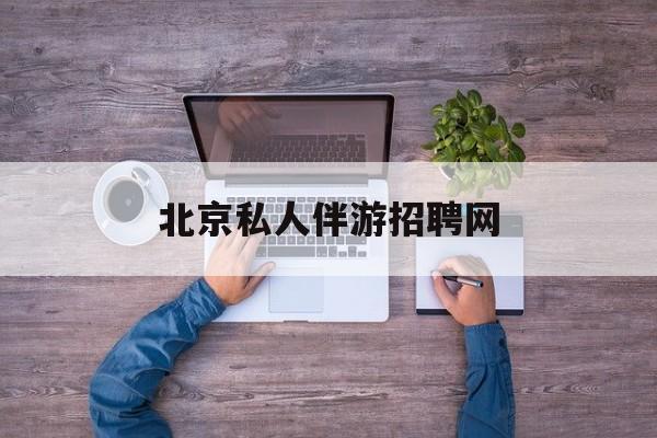 北京英语私人导游带车一天多少钱最新资讯（谁能告诉我哪里有东方北京私人伴游招聘网？）