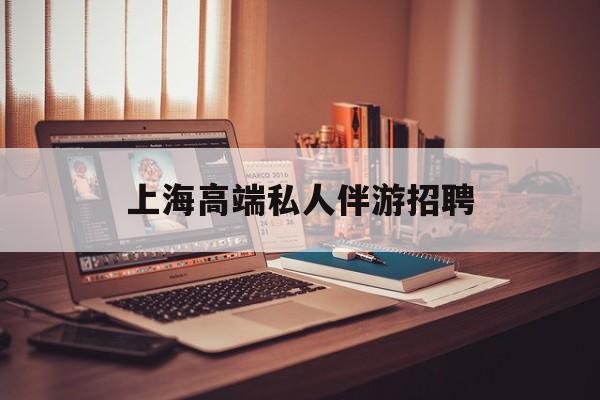 个人接单上门服务二维码最新资讯（谁能告诉我哪里有东方上海高端私人伴游招聘？）